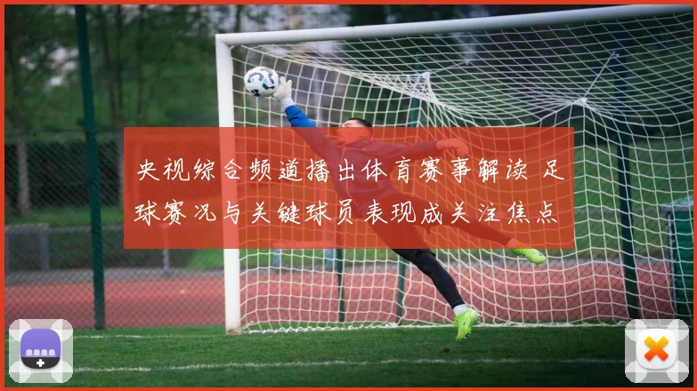 央视综合频道播出体育赛事解读 足球赛况与关键球员表现成关注焦点