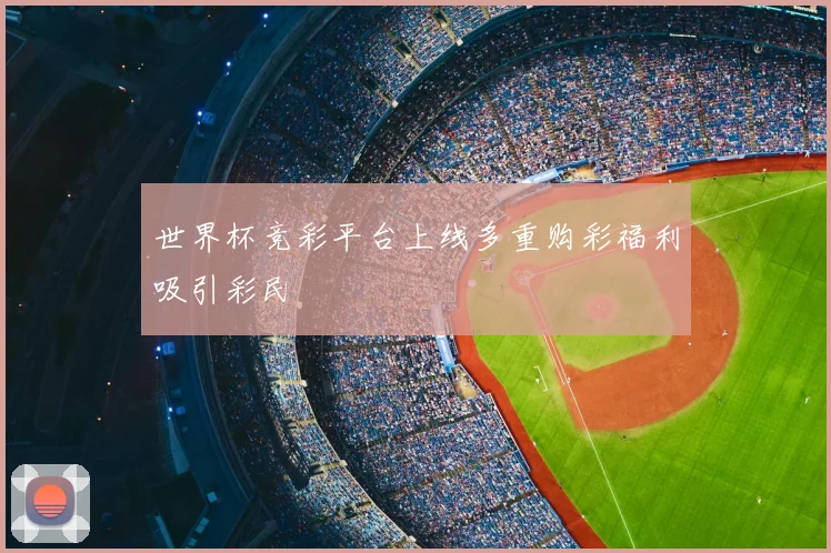 世界杯竞彩平台上线多重购彩福利吸引彩民