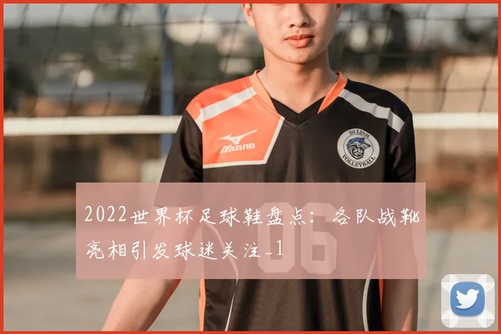 2022世界杯足球鞋盘点：各队战靴亮相引发球迷关注_1